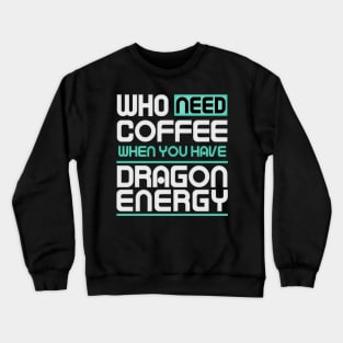 Whe Need Coffee When You Have Dragon Energy Funny meme Crewneck Sweatshirt